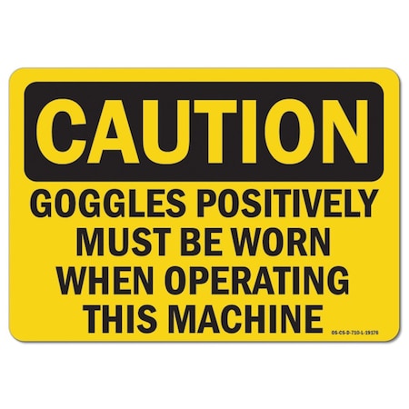 OSHA Caution Decal, Goggles Positively Must Be Worn When Operating This Machine, 7in X 5in Decal
